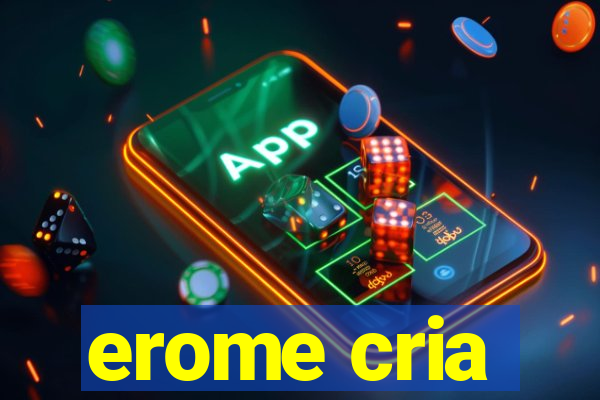 erome cria